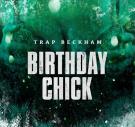 @TRAPBECKHAM -BIRTHDAY CHICK 