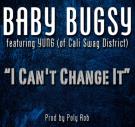 BABY BUGSY FEAT YUNG (OF CALI SWAG DISTRICT) - THE I CANT CHANGE IT   