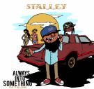 STALLEY -ALWAYS INTO SOMETHING FEAT TY DOLLA $IGN