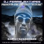  Dj Femmie Mixtapes Presents - "The Explicit "Future" RAW AND UNCENSORED