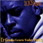 Ur Gonna Learn Today P2