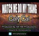 Watch Me Do My Thang-@AmplifyCalyCal  (Single) Prod. Mr FBI Production Watch Me Do My Thang-@AmplifyCalyCal  (Single) Prod. Mr FBI Production