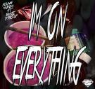 IM ON EVERYTHING