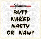 Butt Naked Nasty Or Naw?