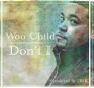 Woo Child - Don't I Woo Child - Don't I