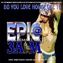 DJ FEMMIE MIXTAPES PRESENTS DO YOU LOVE HOUSE MUSIC V0L. 10  EPIC @ 3 AM
