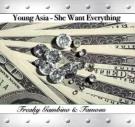 Young Asia- She Want Everything (Ft. F. Gambino & Famous)