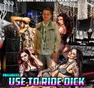 USE TO RIDE DICK