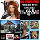 DJ Femmie Mixtapes Presents DO YOU LOVE HOUSE VOL. 11 HIP HOP HOUSE PARTY 2 DJ Femmie Mixtapes Presents DO YOU LOVE HOUSE VOL. 11 HIP HOP HOUSE PARTY 2