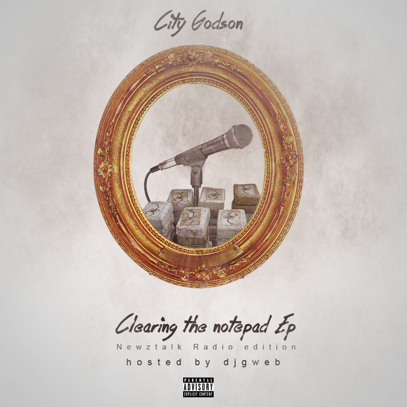 CITY GODSON PRESENTS CLEARING THE NOTEPAD EP HOSTED BY DJGWEB