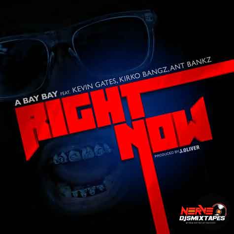 A Bay Bay ft. Kevin Gates - Kirko Bangz - Ant Bankz - Right Now 