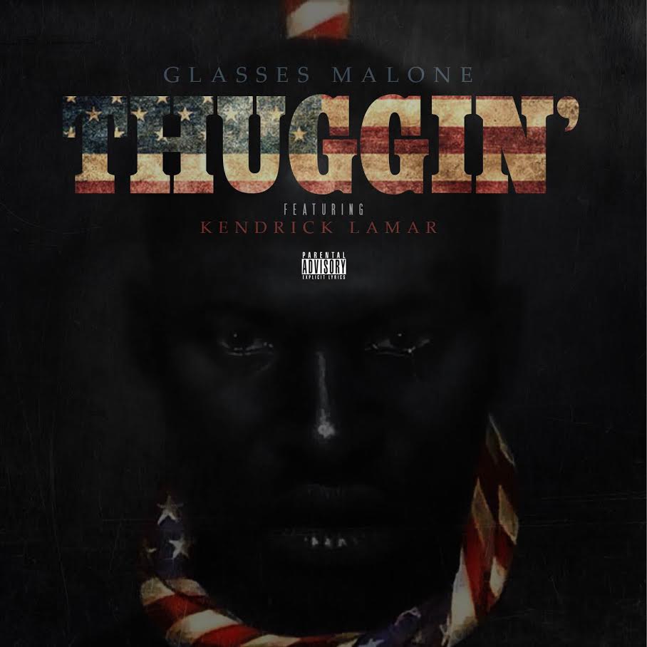 GLASSES MALONE @GMALONE - THUGGIN FEAT KENDRICK LAMAR
