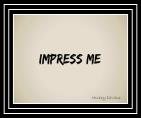 Impress Me
