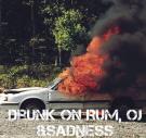 Drunk On Rum, Oj & Sadness Drunk On Rum, Oj & Sadness