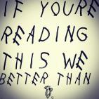 If You're Reading This We Better Than Drake If You're Reading This We Better Than Drake