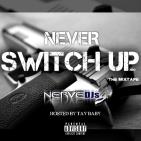 NEVER SWITCH UP NEVER SWITCH UP