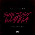 LIL DURK - SHE JUST WANNA FEAT TY DOLLA $ 