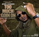 TOO MUCH GOIN ON by Jewel Cannon prod Whoolagan