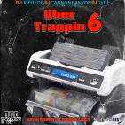 Uber Trappin 6 (Co-Hosted By DJ Cannon Banyon & DJ Dyce)
