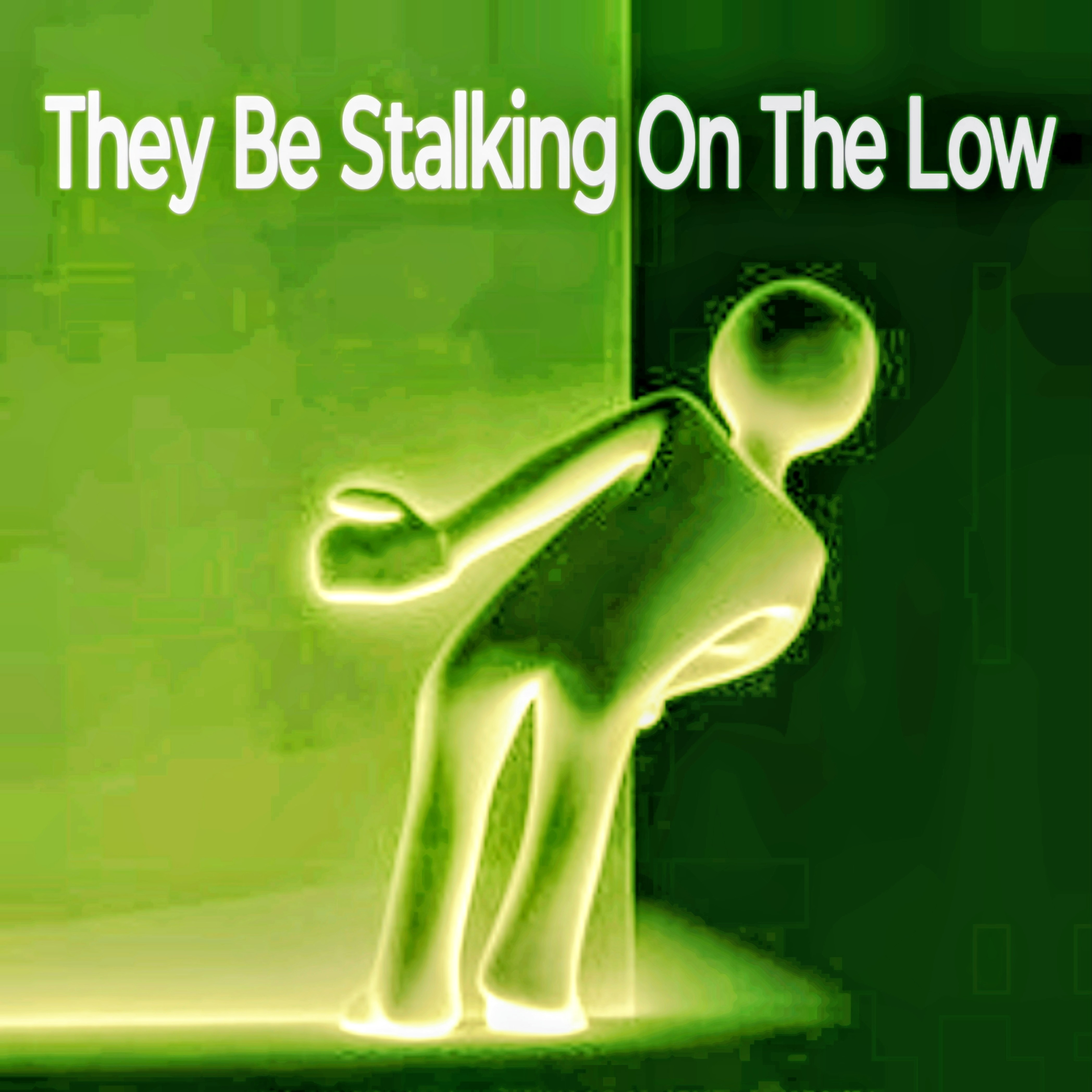 They Be Stalking ...