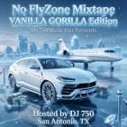 My750 Music Ent Presents: The No FlyZone Mixtape  Vanilla Gorilla Edition